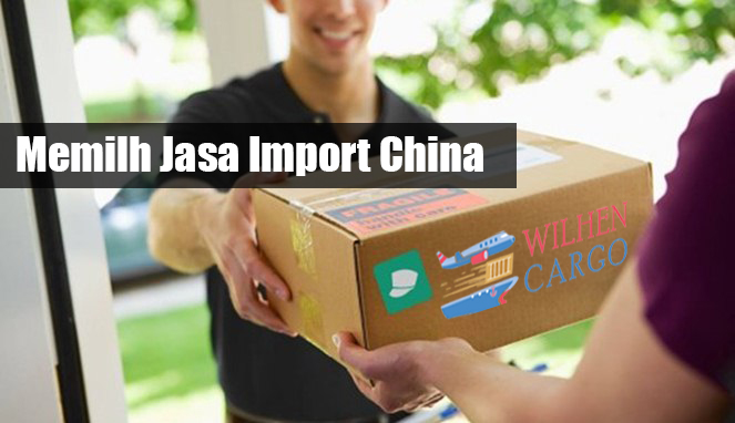MEMILIH JASA IMPORT MENDUKUNG BISNIS IMPORTMU - Blog | WilhenCargo